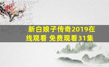 新白娘子传奇2019在线观看 免费观看31集